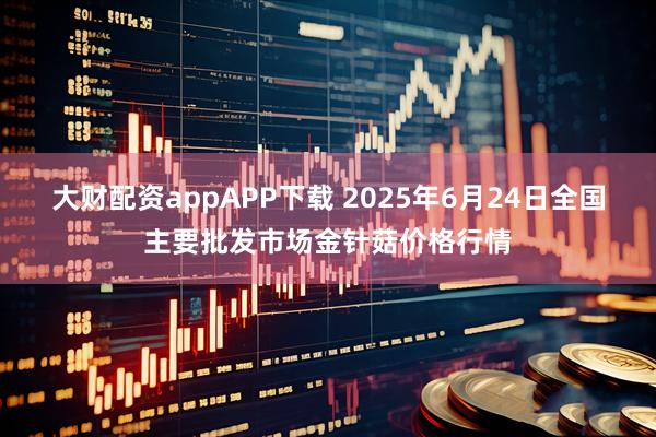 大财配资appAPP下载 2025年6月24日全国主要批发市场金针菇价格行情