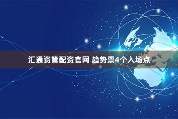 汇通资管配资官网 趋势票4个入场点