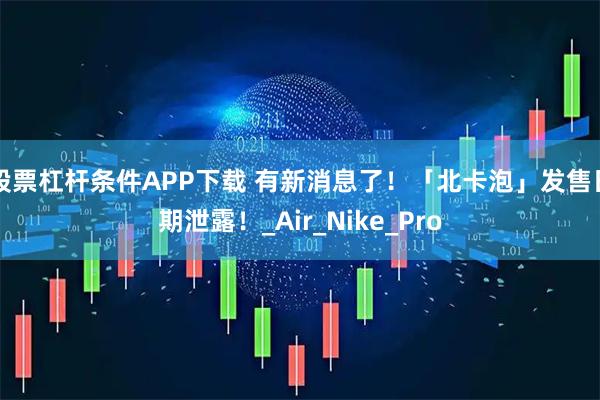 股票杠杆条件APP下载 有新消息了！「北卡泡」发售日期泄露！_Air_Nike_Pro