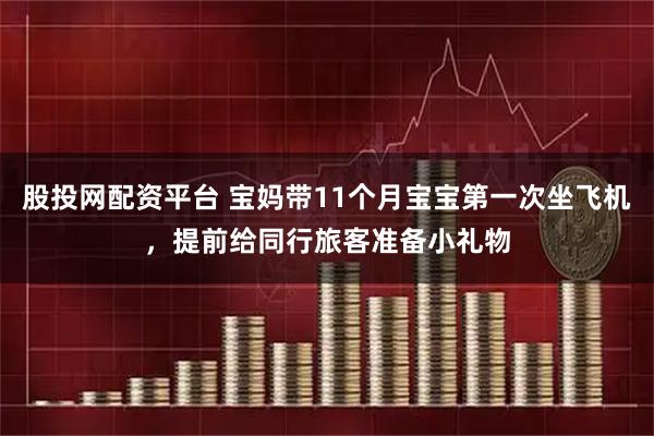 股投网配资平台 宝妈带11个月宝宝第一次坐飞机，提前给同行旅客准备小礼物